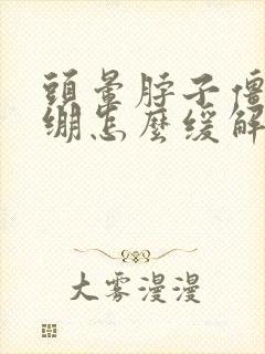 头晕脖子僵硬紧绷怎么缓解