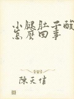 小腿肚子酸胀木怎么回事