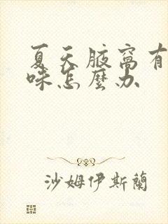 夏天腋窝有汗臭味怎么办