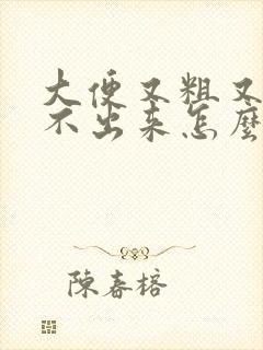 大便又粗又硬拉不出来怎么办