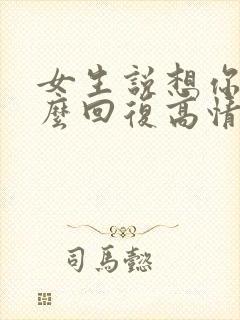 女生说想你呢怎么回复高情商