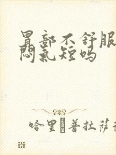 胃部不舒服会胸闷气短吗