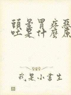 头晕胃疼恶心想吐是什么原因造成的