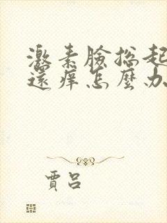 激素脸总起疙瘩还痒怎么办