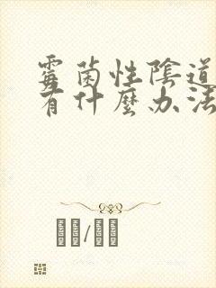 霉菌性阴道发炎有什么办法