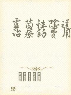 霉菌性阴道发炎治疗的费用