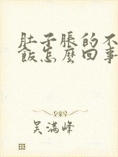 肚子胀的不想吃饭怎么回事