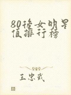 80后女明星颜值排行榜