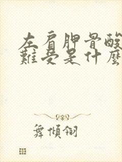 左肩胛骨酸胀疼难受是什么原因