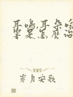 耳鸣,耳朵嗡嗡响是怎么治疗?