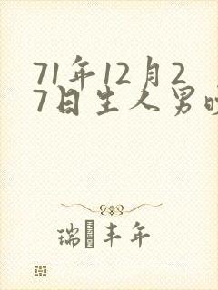 71年12月27日生人男晚年命运如何?