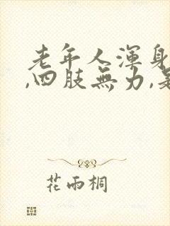 老年人浑身没劲,四肢无力,是什么症状男性封面