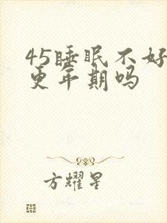 45睡眠不好是更年期吗