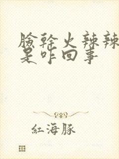 脸干火辣辣的疼是咋回事