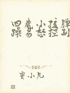 四岁小孩脾气暴躁易怒控制不住自己的情绪
