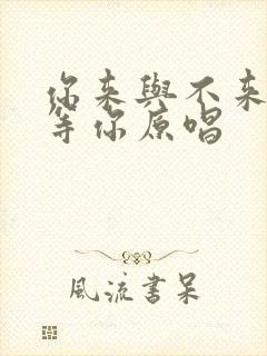 你来与不来都在等你原唱