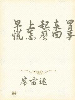 早上起来胃堵得慌怎么回事