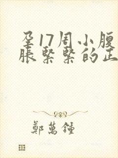 孕17周小腹胀胀紧紧的正常吗