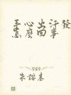 手心出汗发粘是怎么回事