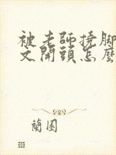 被老师挠脚心作文开头怎么写