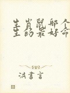 生肖鼠哪个时辰生的最好命