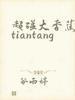 超碰大香蕉avtiantang