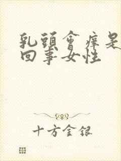 乳头会痒是怎么回事女性