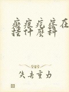 瘢痕疙瘩在医院挂什么科