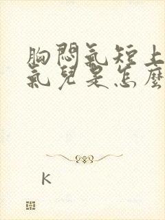 胸闷气短上不来气儿是怎么回事