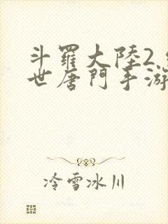 斗罗大陆2 绝世唐门手游