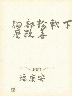 胸部松软下垂怎么改善