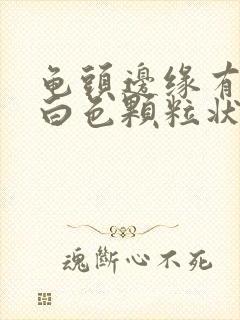 龟头边缘有一颗白色颗粒状是什么