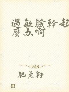 过敏脸干起皮怎么办啊