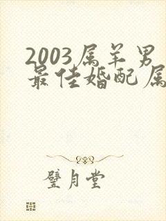 2003属羊男最佳婚配属相