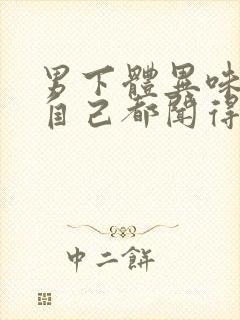 男下体异味很重自己都闻得到怎么办呢