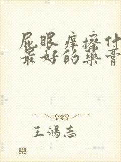 屁眼痒擦什么药最好的药膏