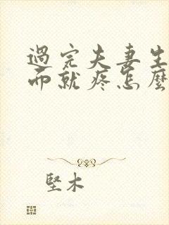 过完夫妻生活下面就疼怎么回事