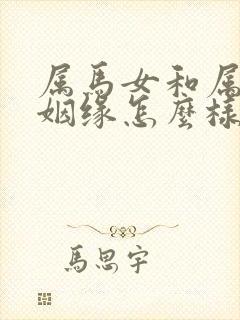 属马女和属蛇男姻缘怎么样