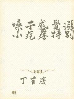 嗓子感觉涨了个小疙瘩特别疼