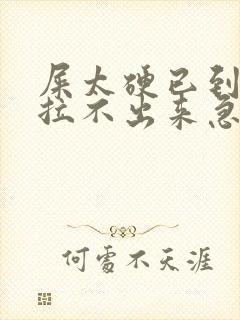 屎太硬已到肛门拉不出来急救