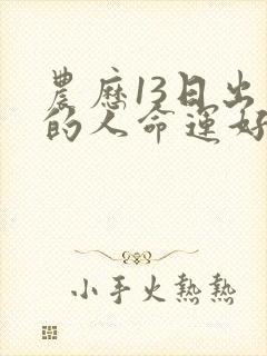 农历13日出生的人命运好不好