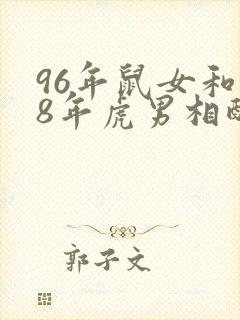 96年鼠女和98年虎男相配吗婚姻