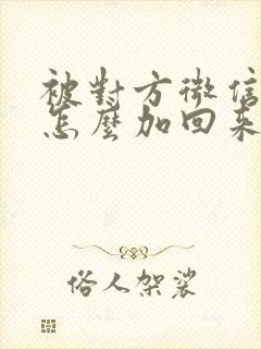 被对方微信拉黑怎么加回来封面