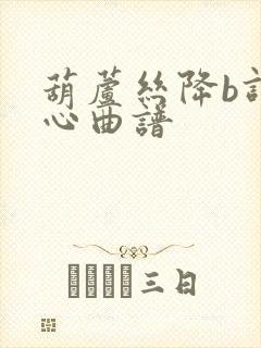 葫芦丝降b调听心曲谱