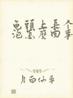 龟头上长个大水泡怎么回事