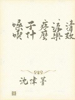 嗓子疼流清鼻涕吃什么药效果好