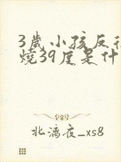 3岁小孩反复发烧39度是什么原因