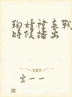 鞠婧祎来战什么时候播出