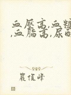 血压高,血糖高,血脂高,尿酸高