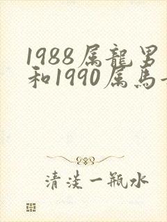 1988属龙男和1990属马女姻缘怎么样